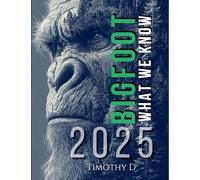 Bigfoot: What We Know in 2025: From Field Research to Modern Evidence