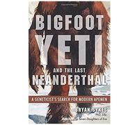 Bigfoot, Yeti, And The Last Neanderthal