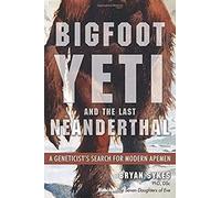 Bigfoot, Yeti, And The Last Neanderthal