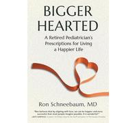 Bigger Hearted: A Retired Pediatrician’s Prescriptions for Living a Happier Life