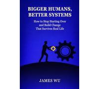 Bigger Humans, Better Systems: How to Stop Starting Over and Build Change That Survives Real Life