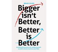 Bigger isn't Better, Better is Better Avoiding the pressure for endless growth to build a better business (and life) - Brad Giles - Evolution Partners Pty Ltd - ebook (ePub) - Livre