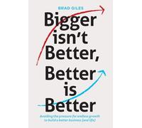 Bigger isn't Better, Better is Better: Avoiding the pressure for endless growth to build a better business (and life)