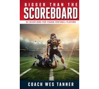Bigger Than the Scoreboard, Short Devotions for Young Football Players: A 52-Week Sports Bible Devotional for Christian Athletes to Build Mental Toughness, Faith, and Identity in Christ