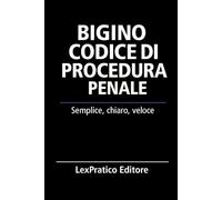 Bigino Codice di Procedura Penale-Serie Giuridica LexPratico: Riassunti, schemi e domande per studenti e praticanti - La legge spiegata con chiarezza e metodo