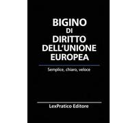 Bigino di Diritto dell’Unione Europea: Riassunti, schemi e domande per studenti e praticanti - La legge spiegata con chiarezza e metodo
