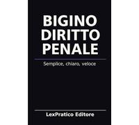 Bigino di Diritto Penale - Serie Giuridica LexPratico: Riassunti, schemi e domande per studenti e praticanti - La legge spiegata con chiarezza e metodo