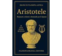 Bigino di Filosofia Antica - Aristotele: domande di ripasso, schemi chiari e spiegazioni semplici