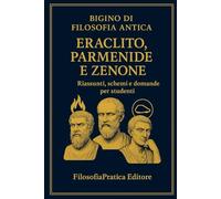Bigino di Filosofia Antica - Eraclito, Parmenide e Zenone: Riassunti, schemi e domande per studenti