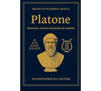 Bigino di Filosofia Antica - Platone: Riassunti, schemi e domande per studenti