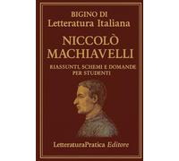 Bigino di Letteratura Italiana - Niccolò Machiavelli: Riassunti, schemi e domande per studenti
