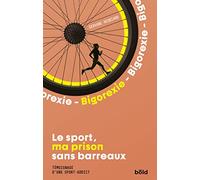 Bigorexie - Le sport, ma prison sans barreaux: TEMOIGNAGE D'UNE SPORT-ADDICT