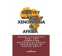 BIGOTRY AND XENOPHOBIA IN AFRICA: Geocrisisographical Tool For Combating Destructive Social Engineering of Africa Unity