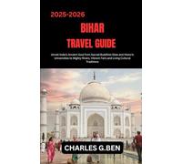 BIHAR TRAVEL GUIDE: Unveil India’s Ancient Soul from Sacred Buddhist Sites and Historic Universities to Mighty Rivers, Vibrant Fairs and Living Cultural Traditions