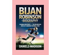 BIJAN ROBINSON-BIOGRAPHY: CHASING GREATNESS - THE RELENTLESS DRIVE OF A MODERN FOOTBALL STAR
