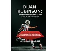 Bijan Robinson: The Inspiring Story of a Football Star for Kids and Adults: From High School Phenom to Professional Athlete - A Biography of Hard Work, Talent, and Achieving Dreams