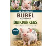 BIJBEL VOOR HOUDERS VAN DUIKVARKENS: Uitgebreide handleiding voor eigenaren van minivarkens: voeding, training, huisvesting, gedrag, veterinaire zorg en dagelijkse verzorging.