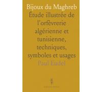 Bijoux du Maghreb: Étude illustrée de l'orfèvrerie algérienne et tunisienne, techniques, symboles et usages