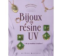 Bijoux en résine UV - + de 30 modèles à réaliser ! - Karine Thiboult-Demessence - Le Temps Apprivoise - broché - Guide