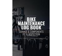 Bike Maintenance Log Book: Service Record with Component Tracker, Fit and Setup Log, Pre-Season Inspection Checklist and Upgrade History for Road, Mountain and Hybrid Cyclists