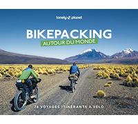 Bikepacking autour du monde: 76 voyages itinérants à vélo