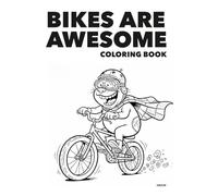 Bikes Are Awesome Coloring Book: Cute & Fun Fantasy Scenes for All Ages: A Delightful Coloring Adventure Filled with Playful Bike Art, Big Smiles & Imaginative Characters for Kids and Adults
