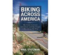 Biking Across America My CoasttoCoast Adventure and the People I Met Along the Way by Paul Stutzman Stutzman, Paul (Auteur)