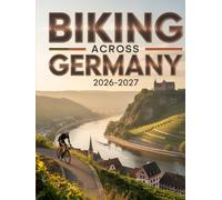 BIKING ACROSS GERMANY 2026-2027: Iconic Routes, Rivers, Castles and Culture for Cyclists