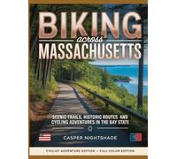 BIKING ACROSS MASSACHUSETTS: SCENIC TRAILS, HISTORIC ROUTES AND CYCLING ADVENTURES IN THE BAY STATE