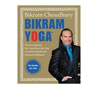 Bikram Yoga: The Guru Behind Hot Yoga Shows the Way to Radiant Health and Personal Fulfillment