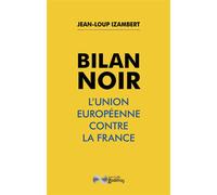 Bilan noir L'Union européenne contre la France - Jean-Loup Izambert - Godefroy Jean-Cyrille Eds - broché - Essai