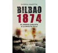 Bilbao 1874: El asedio carlista a la invicta villa