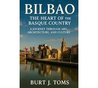 Bilbao: The Heart of the Basque Country: A Journey Through Art, Architecture, and Culture