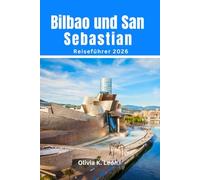 Bilbao und San Sebastian Reiseführer 2026: Entdecken Sie die Städte Nordspaniens, die Top Sehenswürdigkeiten, versteckte Juwelen, Wanderwege, Kultur, Strände und Insider Tipps mit Karte