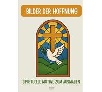 Bilder der Hoffnung | Spirituelles Ausmalbuch für Senioren: Glaube, Hoffnung und Entspannung: 25 Malvorlagen mit Kreuz, Engeln, Kerzen und Tauben für Stressabbau, Achtsamkeit und innere Ruhe