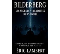 Bilderberg - Les Secrets Vibratoires du Pouvoir: Énergie, loi d'attraction et contrôle des masses