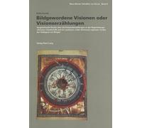 Bildgewordene Visionen Oder Visionserzaehlungen: Vergleichende Studie Ueber Die Visionsdarstellungen in Der Rupertsberger «Scivias»-Handschrift Und Im ... Operum»-Codex Der Hildegard Von Bingen