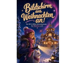 Bildschirm aus, Weihnachten an! Der 100 % Offline Adventskalender für Mädchen ab 8 Jahren: 24 Türchen voller Rätsel, Challenges und Kreativ-Ideen ohne Handy