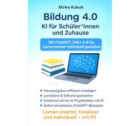 Bildung 4.0 - KI für Schüler*innen und Zuhause: Mit ChatGPT, DALL-E & Co. Lernprozesse individuell gestalten