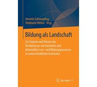 Bildung Als Landschaft: Zur Empirie Und Theorie Des Verhältnisses Von Formellen Und Informellen Lern- Und Bildungsprozessen in Unterschiedlichen Kontexten