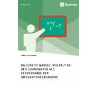Bildung Im Wandel. Vielfalt Bei Den Lehrkräften Als Kerngedanke Der Integrationspädagogik