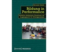 Bildung in Performance: Kollektive ästhetische Situationen als Ausgangspunkt für Bildungsprozesse: Kollektive ästhetische Situationen als Ausgangspunkt fu¿r Bildungsprozesse (Theorie Bilden)