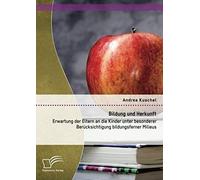 Bildung Und Herkunft: Erwartung Der Eltern An Die Kinder Unter Besonderer Berücksichtigung Bildungsferner Milieus