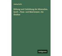 Bildung und Umbildung der Mineralien. Quell-, Fluss- und Meerwasser. Die Absätze