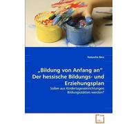 Bildung Von Anfang An" Der Hessische Bildungs- Und Erziehungsplan: Sollen Aus Kindertageseinrichtungen Bildungsstaetten Werden?