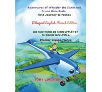 Bilingual English-French Edition. Adventures of Whistler the Siskin and Drone Nick-Tesla: First Journey to France: Learn French with a Fun Adventure!
