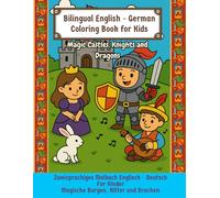Bilingual English - German Coloring Book for Kids | Zweisprachiges Malbuch Englisch - Deutsch für Kinder: Magic Castles, Knights and Dragons | Magische Burgen, Ritter und Drachen