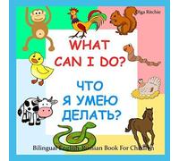 Bilingual English-Russian Book For Children: What Can I Do? ?: Animals And Their Actions (Bilingual English-Russian Children's Books)