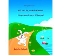 Bilingue francese: Dove sono le uova di Pasqua: Bilingue con testo francese a fronte - Bilingue avec le texte parallèle, Livre enfant italien, ... / Français - Italien (Edizione bilingue)