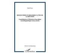 Bilinguisme Et Diglossie À L'île De La Réunion - Contribution À L'histoire D'un Débat Socio-Linguistique (1974-2006)